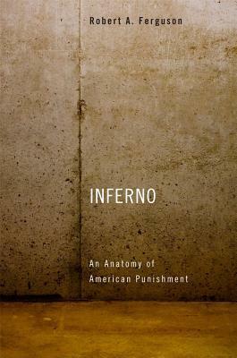 Inferno: An Anatomy of American Punishment by Robert A. Ferguson