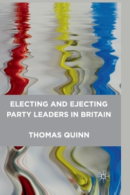 Electing and Ejecting Party Leaders in Britain by Thomas Quinn
