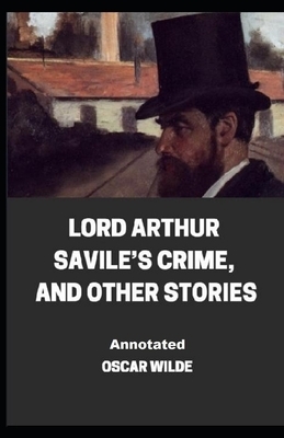 Lord Arthur Savile's Crime, And Other Stories Annotated by Oscar Wilde