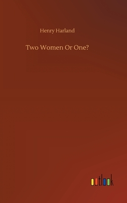 Two Women Or One? by Henry Harland