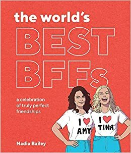 The World's Best Bffs: A Celebration of Truly Perfect Friendships by Nadia Bailey