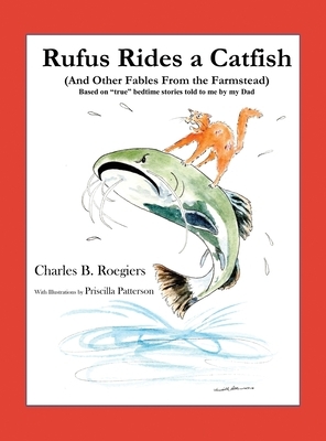 Rufus Rides a Catfish: (And Other Fables From the Farmstead) by Charles B. Roegiers