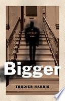 Bigger: A Literary Life by Trudier Harris