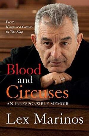Blood and Circuses: An irresponsible memoir by Lex Marinos
