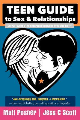 Teen Guide to Sex and Relationships by Jess C. Scott, Matt Posner
