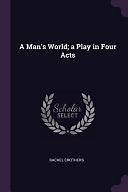 A Man's World; a Play in Four Acts by Rachel Crothers, Rachel Crothers