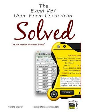 The Excel VBA User Form Conundrum Solved: Excel spreadsheets will never look the same! by Richard Brooks