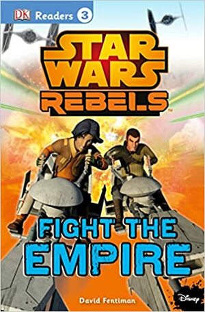 Star Wars Rebels: Fight the Empire by David Fentiman