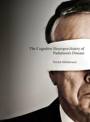 The Cognitive Neuropsychiatry of Parkinson's Disease by Patrick McNamara