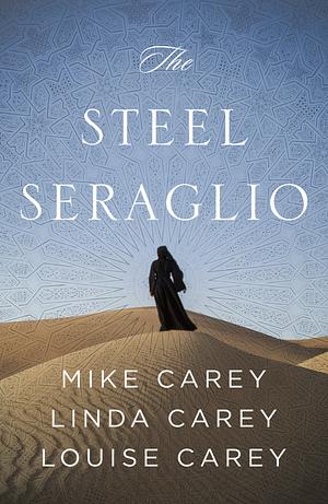 The Steel Seraglio by Louise Carey, Mike Carey, Linda Carey