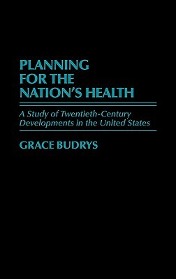 Planning for the Nation's Health: A Study of Twentieth-Century Developments in the United States by Grace Budrys