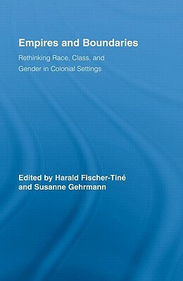 Empires and Boundaries: Rethinking Race, Class, and Gender in Colonial Settings by 