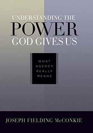 Understanding the Power God Gives Us by Joseph Fielding McConkie