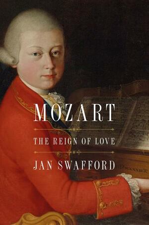 Mozart: The Reign of Love by Jan Swafford