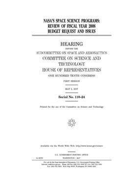 NASA's space science programs: review of fiscal year 2008 budget request and issues by United S. Congress, Committee on Science and Techno (house), United States House of Representatives