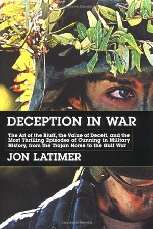 Deception in War: Art Bluff Value Deceit Most Thrilling Episodes Cunning mil hist from The Trojan by Jon Latimer