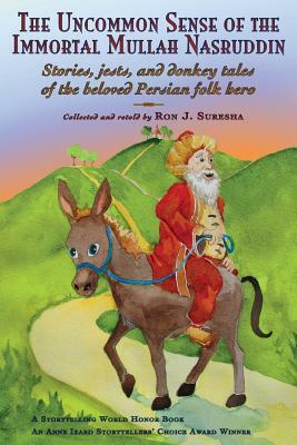 The Uncommon Sense of the Immortal Mullah Nasruddin: Stories, jests, and donkey tales of the beloved Persian folk hero by Ron J. Suresha