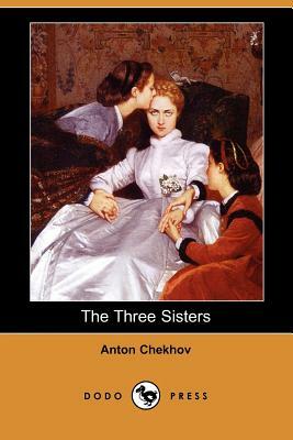 The Three Sisters (Dodo Press) by Anton Chekhov