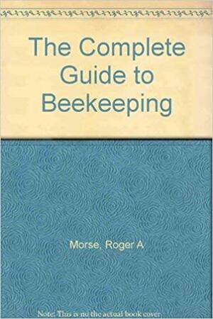 The Complete Guide to Beekeeping by Roger A. Morse