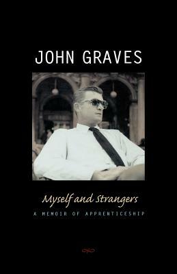 Myself & Strangers: A Memoir of Apprenticeship by John Graves