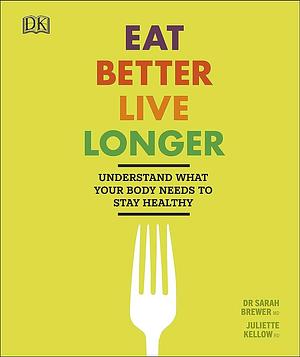 Eat Better Live Longer by Juliette Kellow, Sarah Brewer