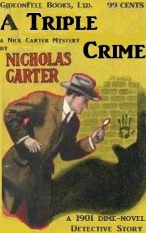 NICK CARTER: A Triple Crime (a 1901 Dime-Novel Detective Adventure) by Nicholas Carter