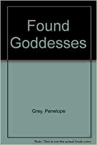 Found Goddesses: Asphalta to Viscera by Julia Penelope, Morgan Grey