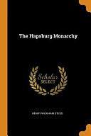 The Hapsburg Monarchy by Henry Wickham Steed