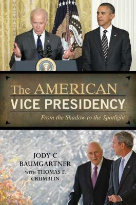 The American Vice Presidency: From the Shadow to the Spotlight by Jody C. Baumgartner