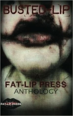 Busted Lip: Anthology by Xtina Marie, Essel Pratt, Kasey Hill, Peyton Pratt, Michael Noe, Anthony R Vidal, A.T. King, Cory Cline