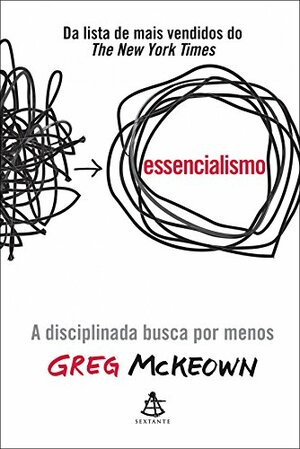 Essencialismo: A disciplinada busca por menos by Greg McKeown