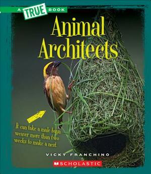 Animal Architects (a True Book: Amazing Animals) by Vicky Franchino