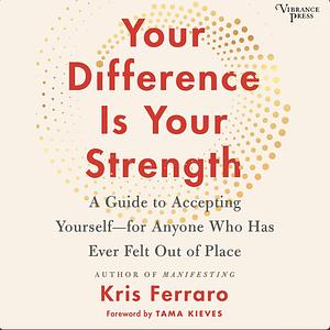 Your Difference is Your Strength: A Guide to Accepting Yourself—for Anyone Who Has Ever Felt Out of Place by Kris Ferraro