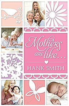 Mothers Are Like... by Hank Smith