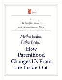 Mother Bodies, Father Bodies: How Parenthood Changes Us from the Inside Out by W. Bradford Wilcox, Kathleen A. Kovner Kline
