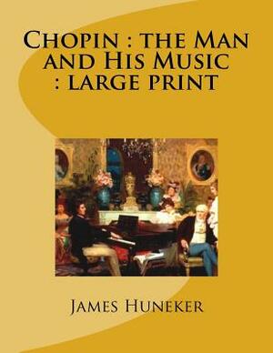 Chopin: the Man and His Music: large print by James Huneker