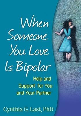 When Someone You Love Is Bipolar: Help and Support for You and Your Partner by Cynthia G. Last