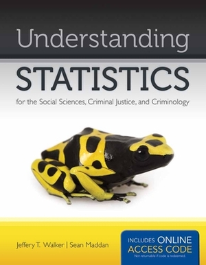 Understanding Statistics for the Social Sciences, Criminal Justice, and Criminology [with Access Code] [With Access Code] by Jeffery T. Walker, Sean Maddan