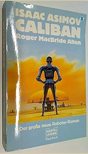 Isaac Asimovs Caliban: der grosse neue Roboter-Roman by Roger MacBride Allen