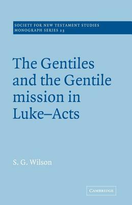 The Gentiles and the Gentile Mission in Luke-Acts by Stephen G. Wilson