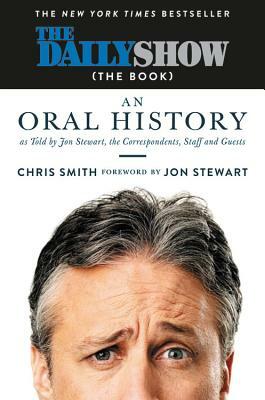 The Daily Show (the Book): An Oral History as Told by Jon Stewart, the Correspondents, Staff and Guests by Chris Smith