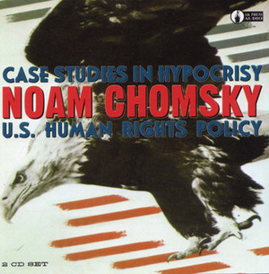 Case Studies in Hypocrisy: U.S. Human Rights Policy by Noam Chomsky