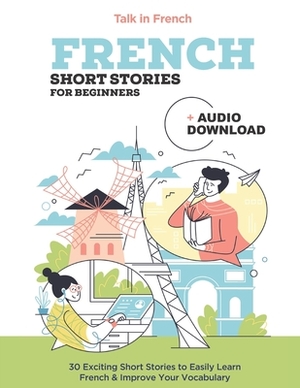 French Short Stories for Beginners: Improve your reading and listening skills in French by Frederic Bibard, Talk in French