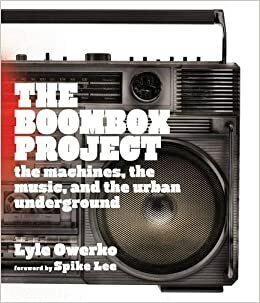 The Boombox Project: The Machines, the Music, and the Urban Underground by Spike Lee, Lyle Owerko