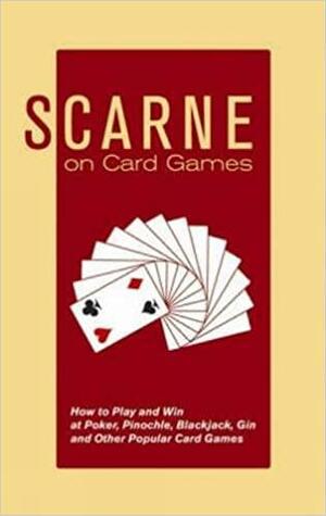 Scarne on Card Games: How to Play and Win at Poker, Pinochle, Blackjack, Gin and Other Popular Card Games by John Scarne