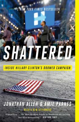 Shattered: Inside Hillary Clinton's Doomed Campaign by Jonathan Allen, Amie Parnes