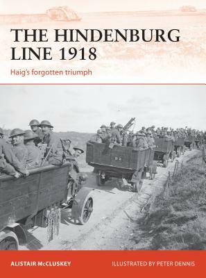 The Hindenburg Line 1918: Haig's Forgotten Triumph by Alistair McCluskey
