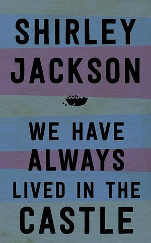 We Have Always Lived in the Castle by Shirley Jackson