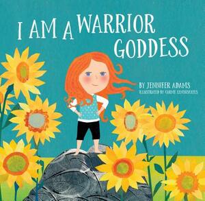 I Am a Warrior Goddess by Jennifer Adams