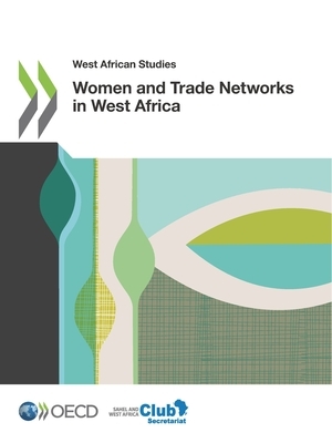 West African Studies Women and Trade Networks in West Africa by Sahel and West Africa Club, Oecd